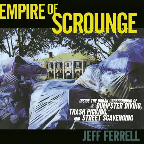 Empire of Scrounge Inside the Urban Underground of Dumpster Diving, Trash Picking, and Street Scavenging (Alternative Criminology)