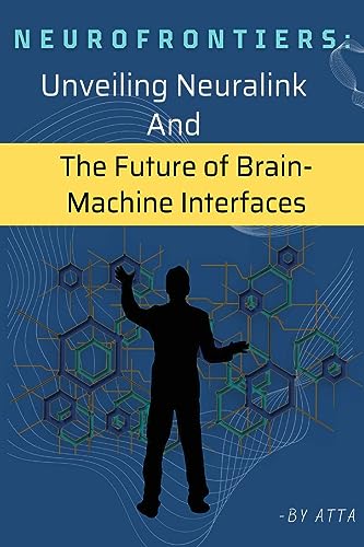 NeuroFrontiers Unveiling Neuralink And The Future of Brain Machine Interfaces