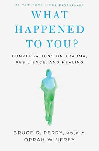 What Happened to You Conversations on Trauma, Resilience, and Healing