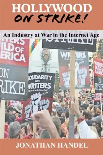 Hollywood on Strike! An Industry at War in the Internet Age   The Writers Guild (WGA) Strike and Screen Actors Guild (SAG) Stalemate (Entertainment Labor Unions)