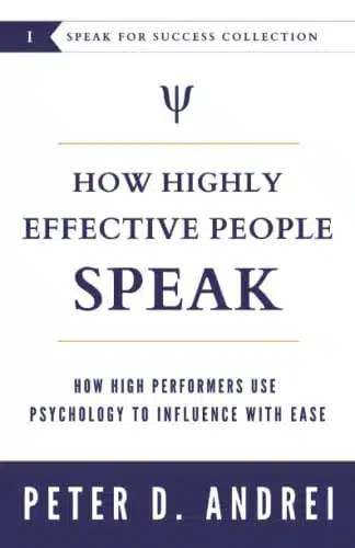 How Highly Effective People Speak How High Performers Use Psychology to Influence With Ease (Speak for Success)