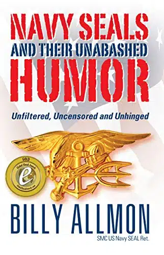 Navy SEALs and Their Unabashed Humor Unfiltered, Uncensored and Unhinged!