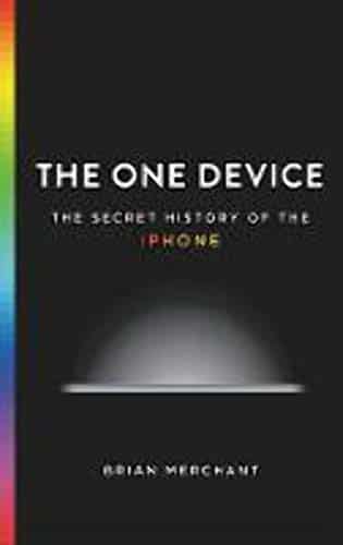 The One Device The Secret History of the iPhone