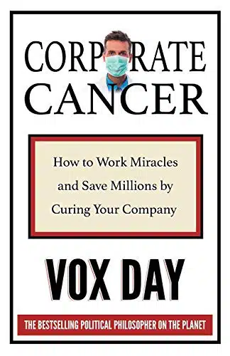 Corporate Cancer How to Work Miracles and Save Millions by Curing Your Company