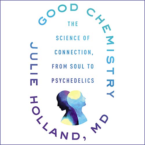Good Chemistry The Science of Connection, from Soul to Psychedelics