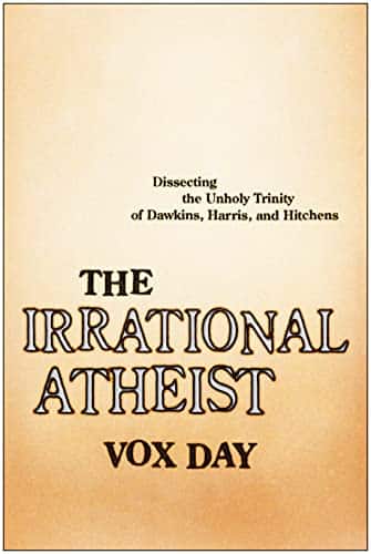 The Irrational Atheist Dissecting the Unholy Trinity of Dawkins, Harris, And Hitchens