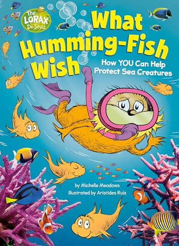 What Humming Fish Wish How YOU Can Help Protect Sea Creatures (Dr. Seuss's The Lorax Books)