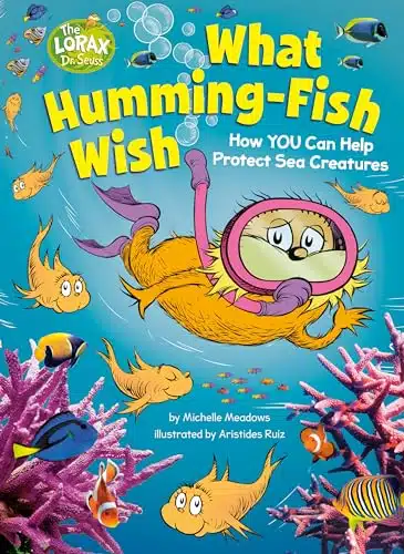 What Humming Fish Wish How YOU Can Help Protect Sea Creatures (Dr. Seuss's The Lorax Books)